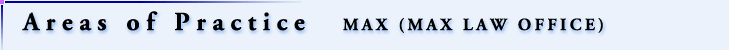 Areas of Practice    MAX (MAX LAW OFFICE)