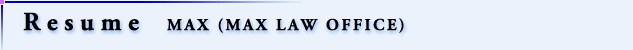 Resume  MAX (MAX LAW OFFICE)