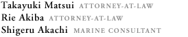 Takayuki Matsui  Attorney-at-Law
Rie Akiba  Attorney-at-Law
Shigeru Akachi  Marine Consultant